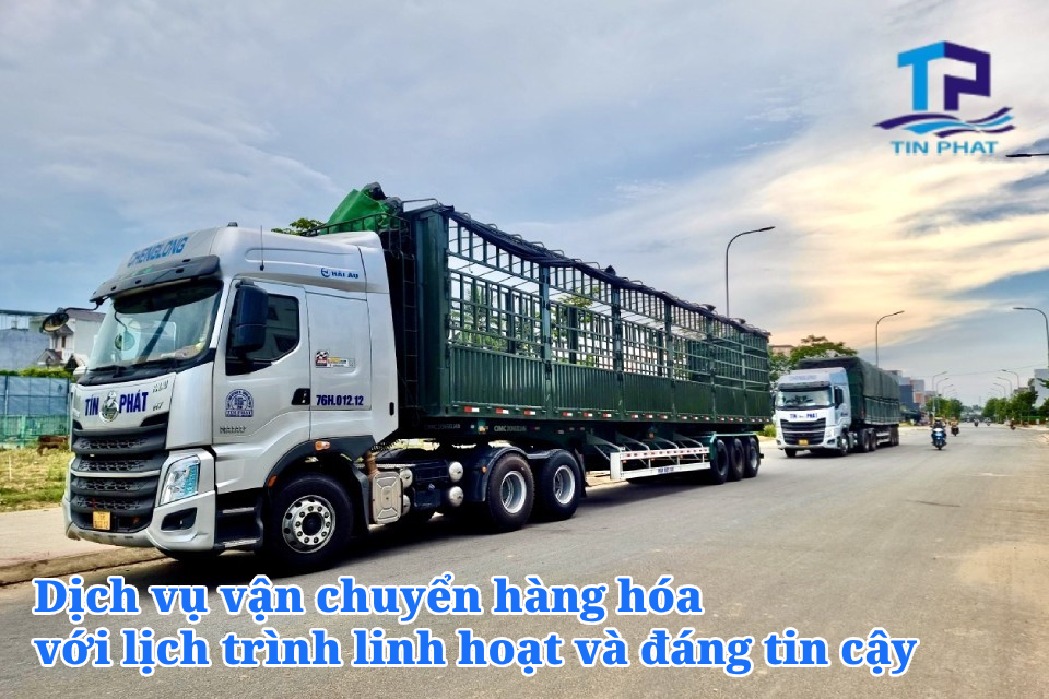 Dịch vụ vận chuyển hàng hóa với lịch trình linh hoạt và đáng tin cậy